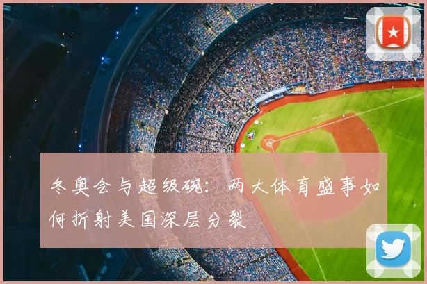 冬奥会与超级碗：两大体育盛事如何折射美国深层分裂