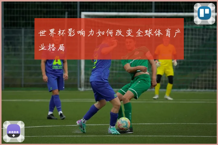 世界杯影响力如何改变全球体育产业格局